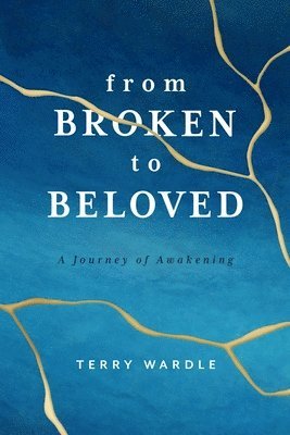 Terry Wardle - From Broken to Beloved: A Journey of Awakening, Häftad