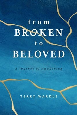 bokomslag From Broken to Beloved: A Journey of Awakening