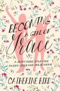 bokomslag Becoming a Girl of Grace: A Joint Bible Study for Tween Girls & Their Moms