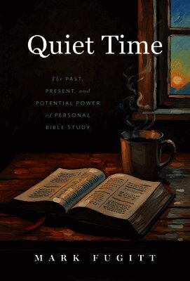Mark Fugitt - Quiet Time: The Past, Present, and Potential Power of Personal Bible Study, Häftad