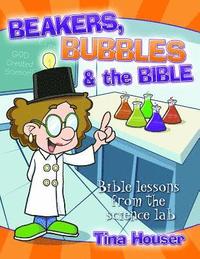 bokomslag Beakers, Bubbles and the Bible: Bible Lessons from the Science Lab