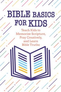 bokomslag Bible Basics for Kids: Teach Kids to Memorize Scripture, Pray Creatively, and Learn Bible Truths