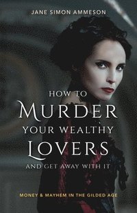 bokomslag How to Murder Your Wealthy Lovers and Get Away With It