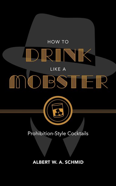 Albert W. A. Schmid - How to Drink Like a Mobster, Inbunden