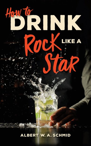 Albert W. A. Schmid - How to Drink Like a Rock Star, Inbunden