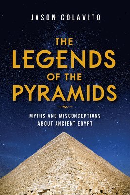 Jason Colavito - Legends of the Pyramids, Inbunden