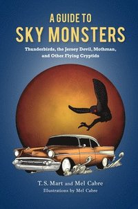 bokomslag A Guide to Sky Monsters  Thunderbirds, the Jersey Devil, Mothman, and Other Flying Cryptids