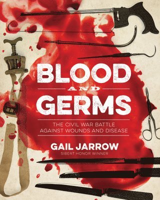 Gail Jarrow - Blood and Germs: The Civil War Battle Against Wounds and Disease, Inbunden