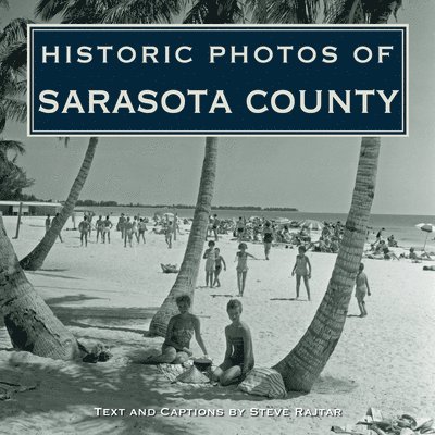 Steve Rajtar - Historic Photos of Sarasota County, Inbunden