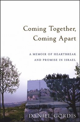 Daniel Gordis - Coming Together, Coming Apart: A Memoir of Heartbreak and Promise in Israel, Häftad