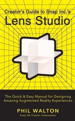 Designers Guide to Snapchat's Lens Studio: A Quick & Easy Resource for Creating Custom Augmented Reality Experiences 1