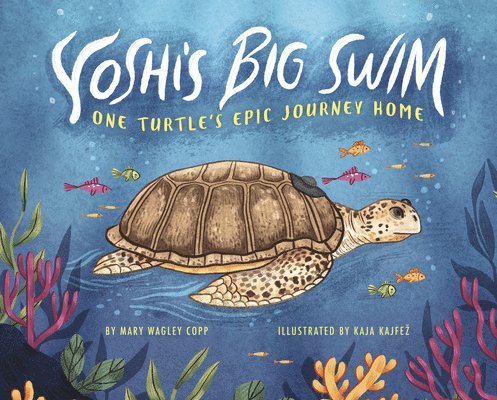 Mary Wagley Copp - Yoshi's Big Swim: One Turtle's Epic Journey Home, Inbunden