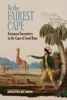 Malcolm Jack - To the Fairest Cape: European Encounters in the Cape of Good Hope, Inbunden
