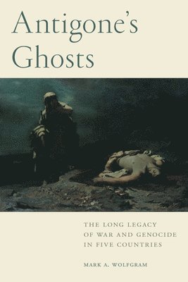 bokomslag Antigone's Ghosts: The Long Legacy of War and Genocide in Five Countries
