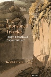 bokomslag The Imprisoned Traveler: Joseph Forsyth and Napoleon's Italy