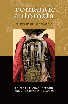 Michael Demson, Christopher R. Clason, Christopher R Clason - Romantic Automata: Exhibitions, Figures, Organisms, Inbunden