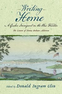 bokomslag Writing Home: A Quaker Immigrant on the Ohio Frontier; The Letters of Emma Botham Alderson