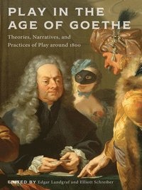 bokomslag Play in the Age of Goethe: Theories, Narratives, and Practices of Play Around 1800