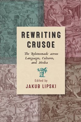 Jakub Lipski - Rewriting Crusoe: The Robinsonade Across Languages, Cultures, and Media, Inbunden