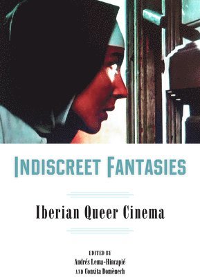 Andrés Lema-Hincapié, Conxita Domènech - Indiscreet Fantasies: Iberian Queer Cinema, Inbunden