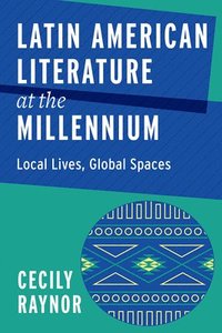 bokomslag Latin American Literature at the Millennium: Local Lives, Global Spaces