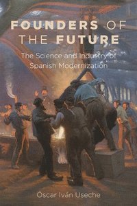 bokomslag Founders of the Future: The Science and Industry of Spanish Modernization