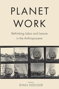 bokomslag Planet Work: Rethinking Labor and Leisure in the Anthropocene