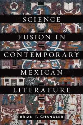 Brian T. Chandler, Brian T Chandler - Science Fusion in Contemporary Mexican Literature, Häftad