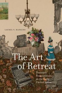 bokomslag The Art of Retreat: Domestic Romanticisms in the Early United States