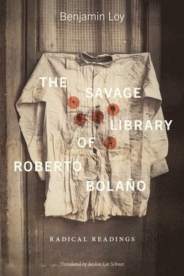 The Savage Library of Roberto Bolaño: Radical Readings