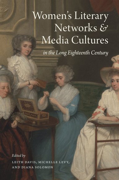 Leith Davis, Michelle Levy, Diana Solomon - Women's Literary Networks and Media Cultures in the Long Eighteenth Century, Inbunden