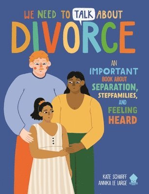 We Need to Talk about Divorce: An Important Book about Separation, Stepfamilies, and Feeling Heard