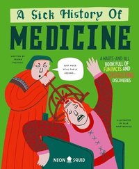 bokomslag A Sick History of Medicine: A Warts-And-All Book Full of Fun Facts and Disgusting Discoveries