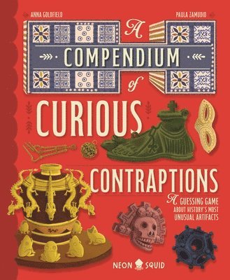 Anna Goldfield, Neon Squid - A Compendium of Curious Contraptions: A Guessing Game about History's Most Unusual Artifacts, Inbunden