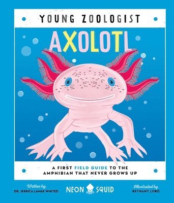 Axolotl (Young Zoologist): A First Field Guide to the Amphibian That Never Grows Up 1