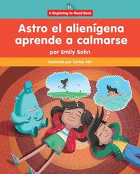 bokomslag Astro El Alienígena Aprende a Calmarse (Astro the Alien Learns How to Calm Down)
