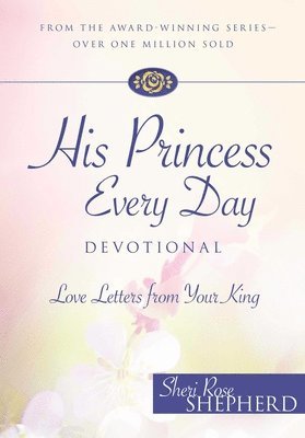 Sheri Rose Shepherd - His Princess Every Day Devotional: Love Letters from Your King, Inbunden
