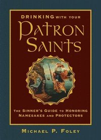 bokomslag Drinking with Your Patron Saints: The Sinner's Guide to Honoring Namesakes and Protectors