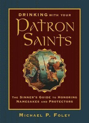 Drinking with Your Patron Saints: The Sinner's Guide to Honoring Namesakes and Protectors 1