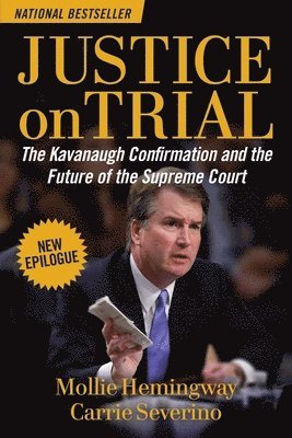 Mollie Hemingway, Carrie Severino - Justice on Trial: The Kavanaugh Confirmation and the Future of the Supreme Court, Häftad