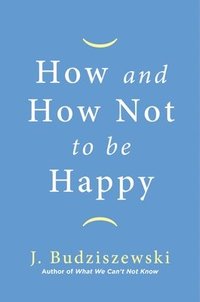 bokomslag How and How Not to Be Happy