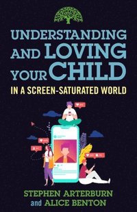 bokomslag Understanding and Loving Your Child in a Screen-Saturated World