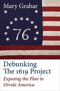 bokomslag Debunking the 1619 Project: Exposing the Plan to Divide America