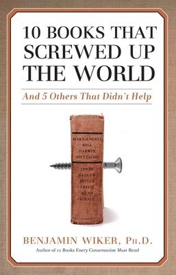 Benjamin Wiker - 10 Books that Screwed Up the World, Häftad