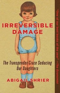 bokomslag Irreversible Damage: The Transgender Craze Seducing Our Daughters