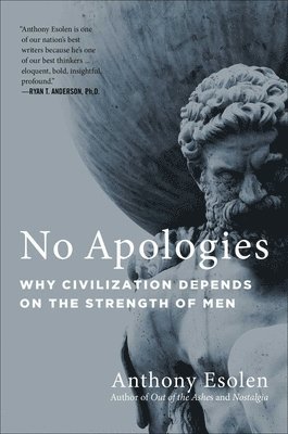 No Apologies: Why Civilization Depends on the Strength of Men