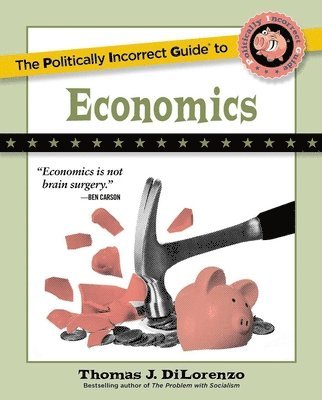 Thomas J. DiLorenzo, Thomas J. Dilorenzo, Thomas J Dilorenzo - Politically Incorrect Guide to Economics, Häftad