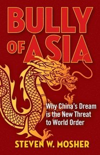 bokomslag Bully of Asia: Why China's Dream Is the New Threat to World Order