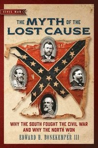 bokomslag The Myth of the Lost Cause: Why the South Fought the Civil War and Why the North Won