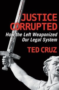 bokomslag Justice Corrupted: How the Left Weaponized Our Legal System